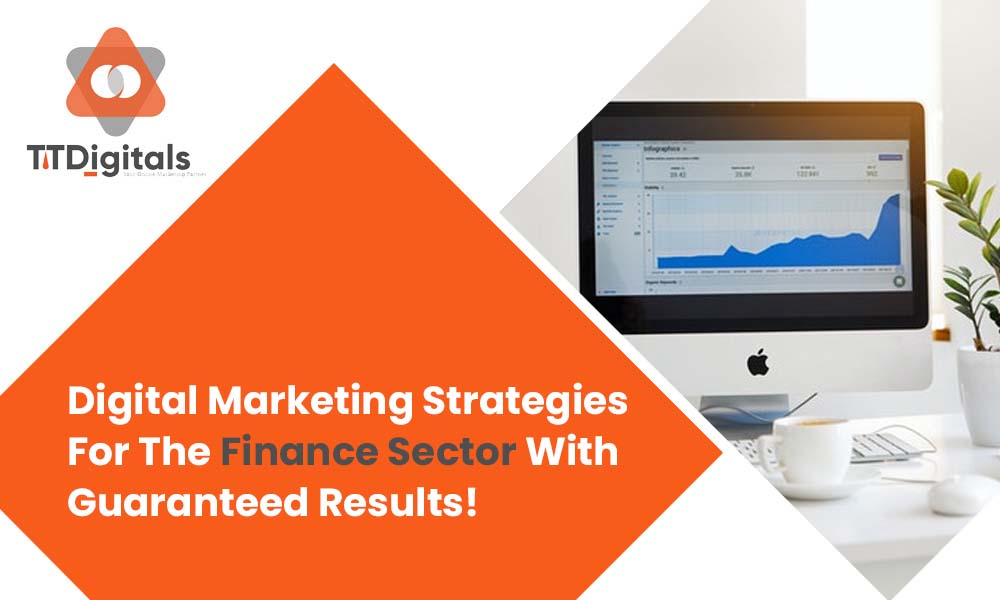 Digital Marketing Strategies For The Finance Sector With Guaranteed Results!